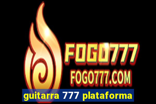 guitarra 777 plataforma